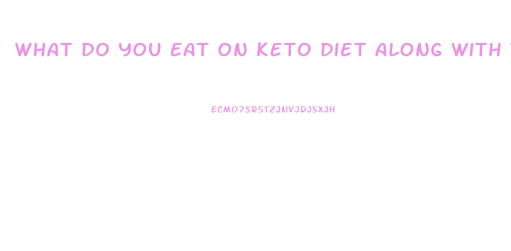 What Do You Eat On Keto Diet Along With The Keto Pill