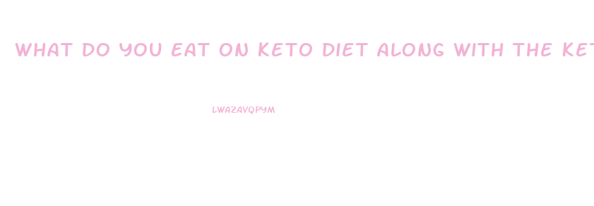 What Do You Eat On Keto Diet Along With The Keto Pill