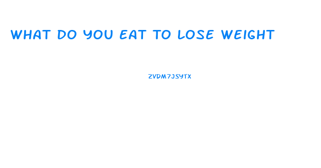 What Do You Eat To Lose Weight