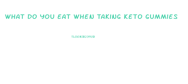 What Do You Eat When Taking Keto Gummies