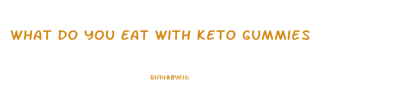 What Do You Eat With Keto Gummies