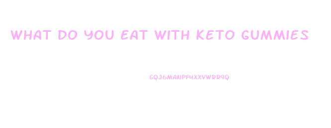 What Do You Eat With Keto Gummies