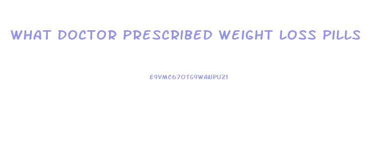 What Doctor Prescribed Weight Loss Pills