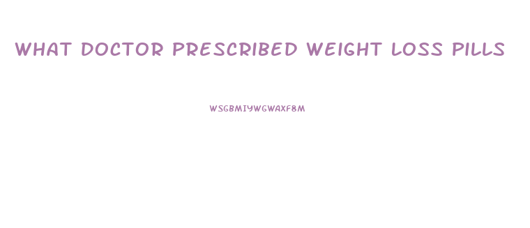 What Doctor Prescribed Weight Loss Pills