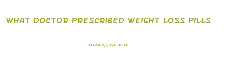 What Doctor Prescribed Weight Loss Pills