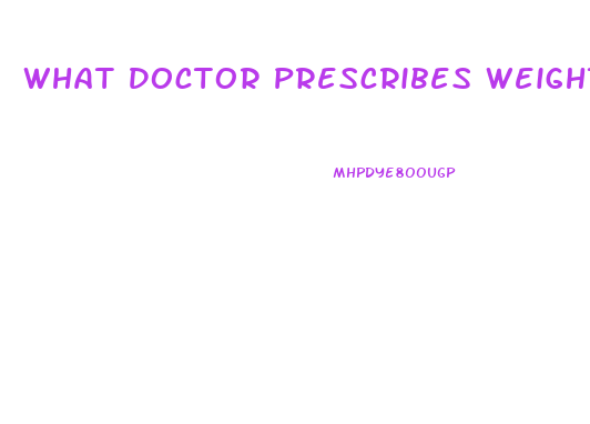 What Doctor Prescribes Weight Loss Pills