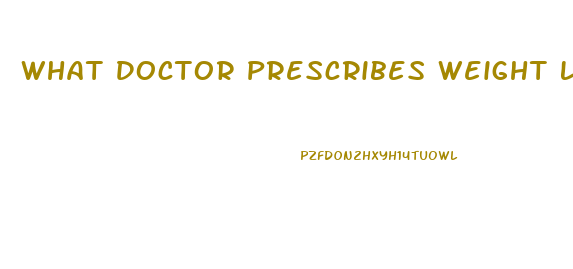 What Doctor Prescribes Weight Loss Pills