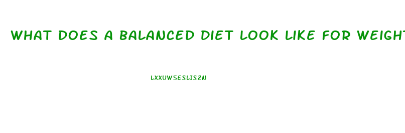 What Does A Balanced Diet Look Like For Weight Loss