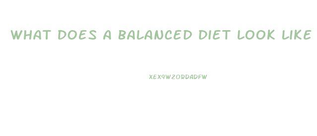 What Does A Balanced Diet Look Like For Weight Loss