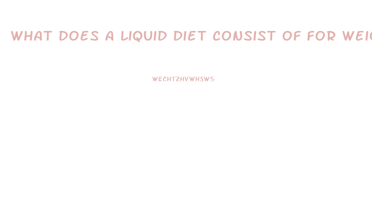 What Does A Liquid Diet Consist Of For Weight Loss