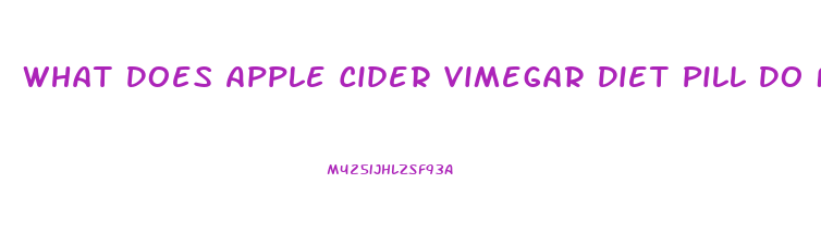 What Does Apple Cider Vimegar Diet Pill Do For You