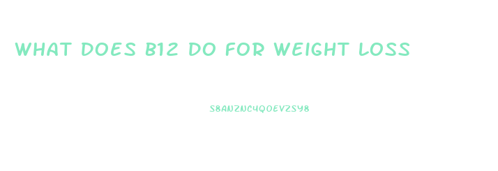 What Does B12 Do For Weight Loss