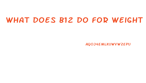 What Does B12 Do For Weight Loss
