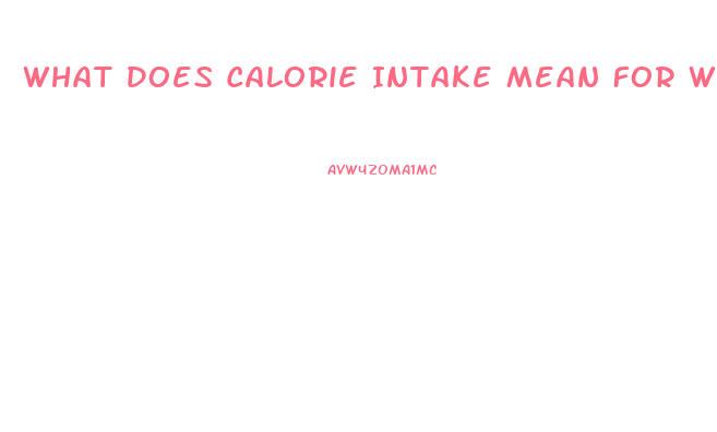 What Does Calorie Intake Mean For Weight Loss