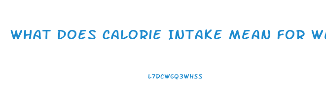 What Does Calorie Intake Mean For Weight Loss