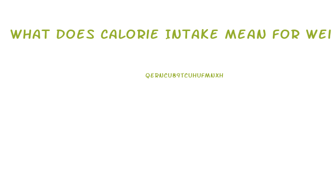 What Does Calorie Intake Mean For Weight Loss