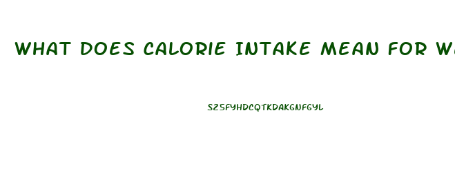 What Does Calorie Intake Mean For Weight Loss