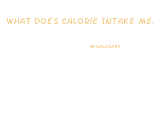 What Does Calorie Intake Mean For Weight Loss