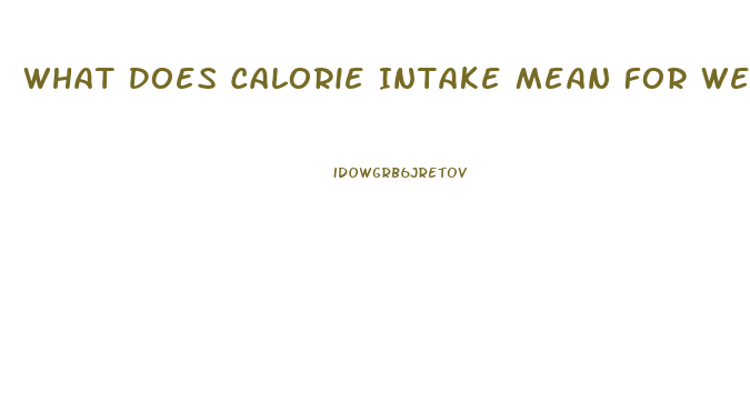 What Does Calorie Intake Mean For Weight Loss