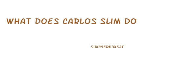 What Does Carlos Slim Do