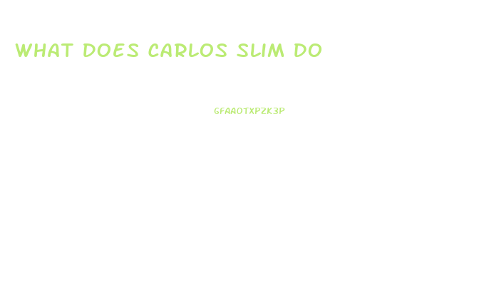 What Does Carlos Slim Do