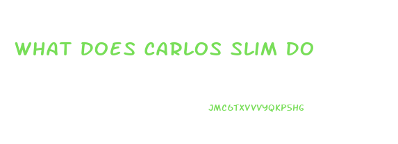What Does Carlos Slim Do