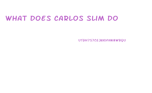 What Does Carlos Slim Do