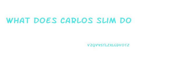 What Does Carlos Slim Do