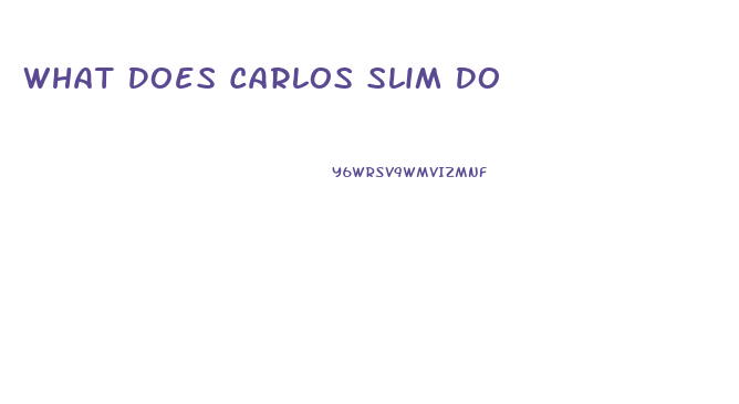 What Does Carlos Slim Do