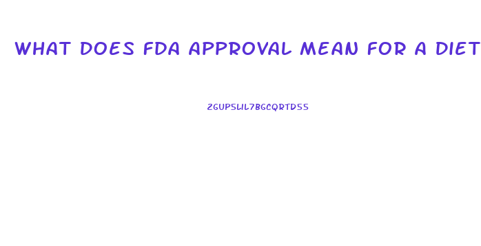 What Does Fda Approval Mean For A Diet Pill Is That A Good Thing