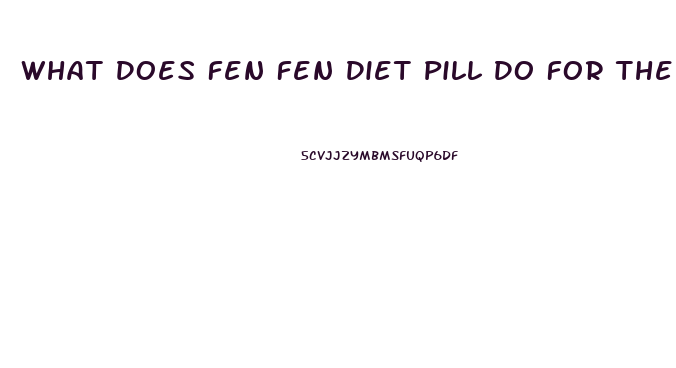 What Does Fen Fen Diet Pill Do For The Body