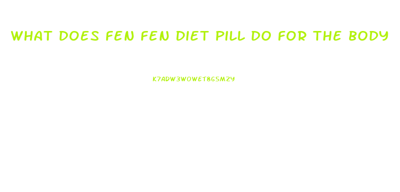 What Does Fen Fen Diet Pill Do For The Body