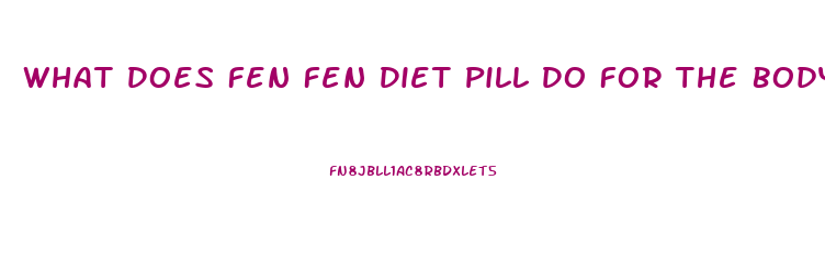 What Does Fen Fen Diet Pill Do For The Body