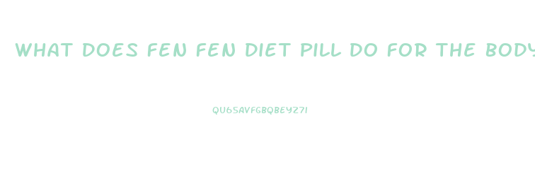 What Does Fen Fen Diet Pill Do For The Body