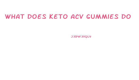 What Does Keto Acv Gummies Do