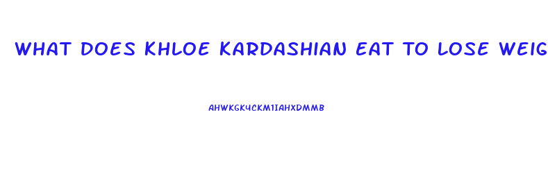 What Does Khloe Kardashian Eat To Lose Weight