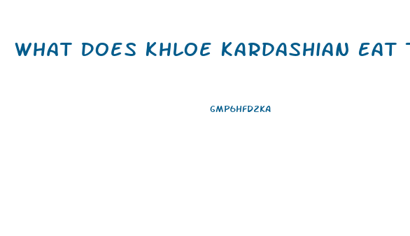 What Does Khloe Kardashian Eat To Lose Weight