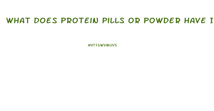 What Does Protein Pills Or Powder Have In It To Promote Weight Lose