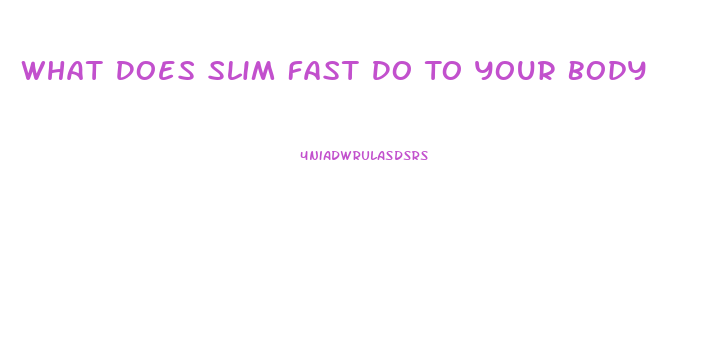 What Does Slim Fast Do To Your Body