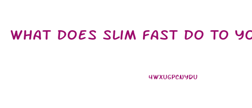 What Does Slim Fast Do To Your Body