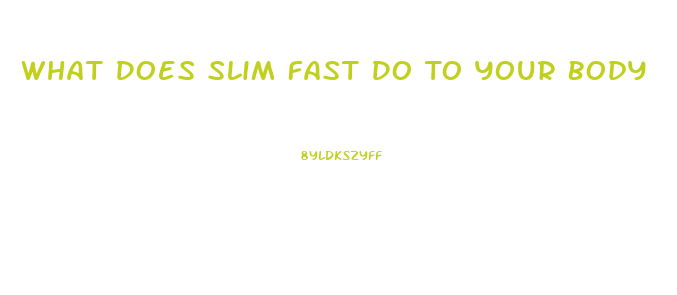 What Does Slim Fast Do To Your Body