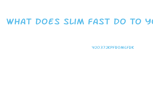 What Does Slim Fast Do To Your Body