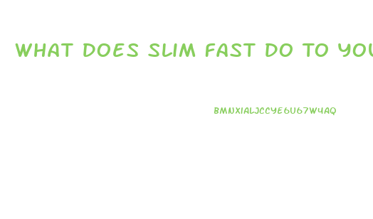 What Does Slim Fast Do To Your Body