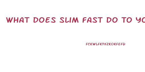 What Does Slim Fast Do To Your Body