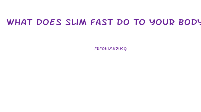 What Does Slim Fast Do To Your Body
