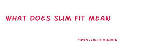 What Does Slim Fit Mean