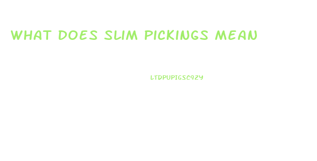 What Does Slim Pickings Mean