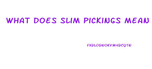 What Does Slim Pickings Mean