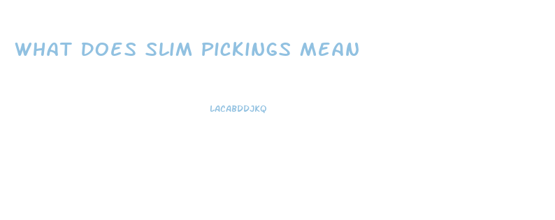 What Does Slim Pickings Mean