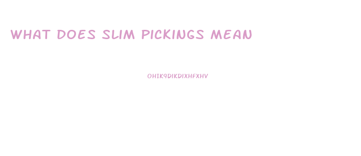 What Does Slim Pickings Mean